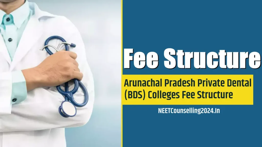 Arunachal Pradesh Private Dental (BDS) Colleges Fee Structure all details